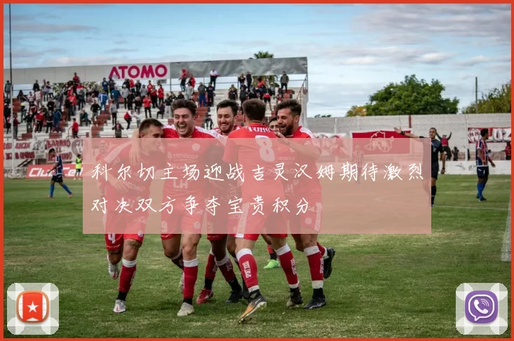 科尔切主场迎战吉灵汉姆期待激烈对决双方争夺宝贵积分