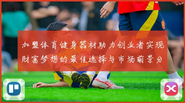 加盟体育健身器材助力创业者实现财富梦想的最佳选择与市场前景分析